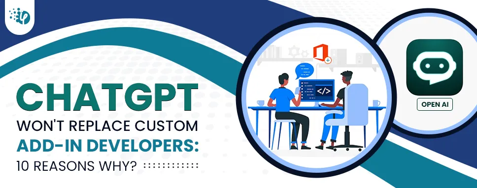 ChatGPT won't replace custom Add-in developers: 10 reasons why?